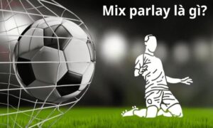 Mix Parlay là gì? Hướng dẫn cách chơi và tính cược hiệu quả