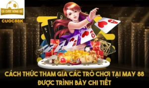 Cách thức tham gia các trò chơi tại May 88 được trình bày chi tiết
