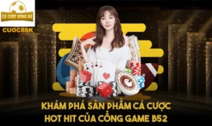 Khám phá sản phẩm cá cược hot hit của cổng game B52