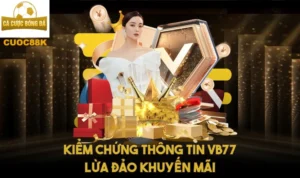 Kiểm chứng thông tin Vb77 lừa đảo khuyến mãi