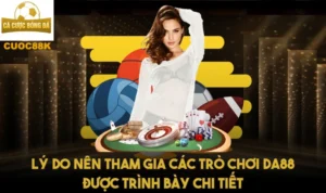 Lý do nên tham gia các trò chơi Da 88 được trình bày chi tiết