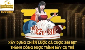 Xây dựng chiến lược cá cược 388 bet thành công được trình bày cụ thể